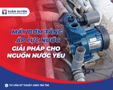 MÁY BƠM TĂNG ÁP LỰC NƯỚC: GIẢI PHÁP CHO NGUỒN NƯỚC YẾU
